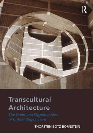 Transcultural Architecture: The Limits and Opportunities of Critical Regionalism de Thorsten Botz-Bornstein