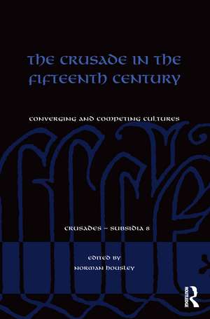 The Crusade in the Fifteenth Century: Converging and competing cultures de Norman Housley