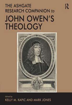 The Ashgate Research Companion to John Owen's Theology de Kelly M. Kapic