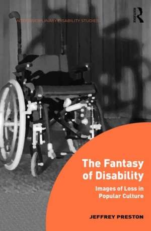 The Fantasy of Disability: Images of Loss in Popular Culture de Jeffrey Preston