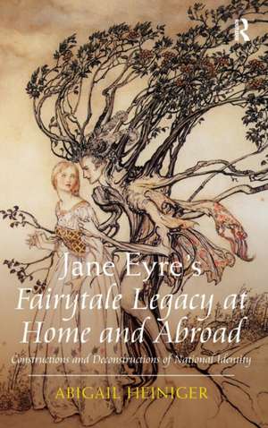 Jane Eyre's Fairytale Legacy at Home and Abroad: Constructions and Deconstructions of National Identity de Abigail Heiniger