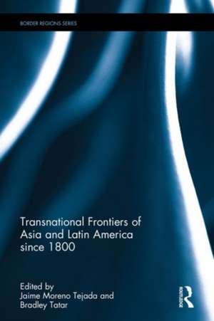 Transnational Frontiers of Asia and Latin America since 1800 de Jaime Moreno Tejada