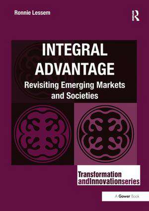 Integral Advantage: Revisiting Emerging Markets and Societies de Ronnie Lessem