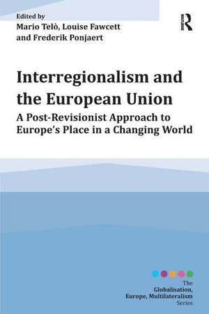 Interregionalism and the European Union: A Post-Revisionist Approach to Europe's Place in a Changing World de Mario Telò