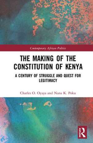 The Making of the Constitution of Kenya: A Century of Struggle and the Future of Constitutionalism de Charles O. Oyaya