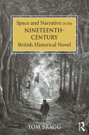 Space and Narrative in the Nineteenth-Century British Historical Novel de Tom Bragg