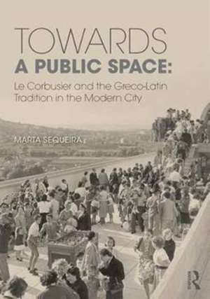 Towards a Public Space: Le Corbusier and the Greco-Latin Tradition in the Modern City de Marta Sequeira