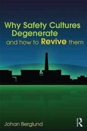 Why Safety Cultures Degenerate: And How To Revive Them de Johan Berglund