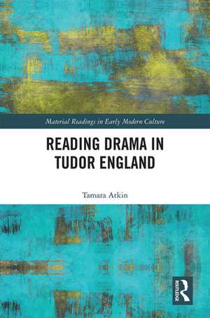 Reading Drama in Tudor England de Tamara Atkin