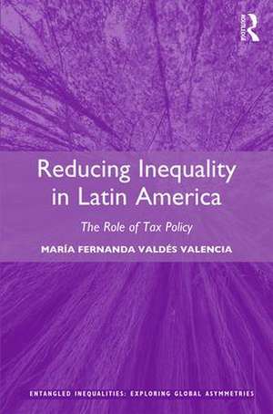 Reducing Inequality in Latin America: The Role of Tax Policy de María Fernanda Valdés Valencia