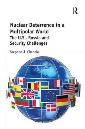 Nuclear Deterrence in a Multipolar World: The U.S., Russia and Security Challenges de Stephen Cimbala