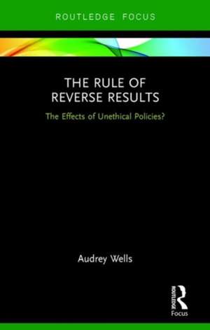 The Rule of Reverse Results: The Effects of Unethical Policies? de Audrey Wells