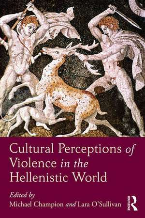 Cultural Perceptions of Violence in the Hellenistic World de Michael Champion