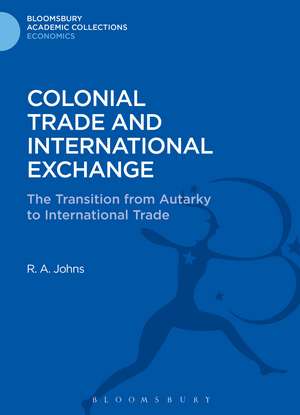 Colonial Trade and International Exchange: The Transition from Autarky to International Trade de Richard Anthony Johns