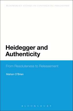 Heidegger and Authenticity: From Resoluteness to Releasement de Dr Mahon O'Brien