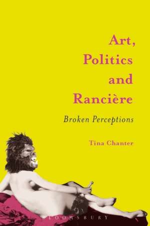 Art, Politics and Rancière: Broken Perceptions de Tina Chanter