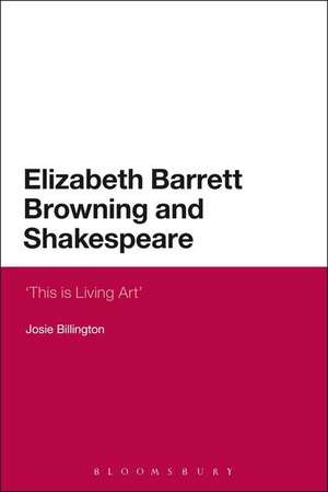 Elizabeth Barrett Browning and Shakespeare: 'This is Living Art' de Dr Josie Billington