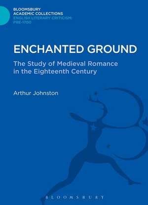 Enchanted Ground: The Study of Medieval Romance in the Eighteenth Century de Arthur Johnston