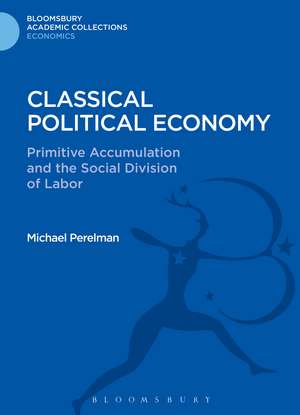 Classical Political Economy: Primitive Accumulation and the Social Division of Labor de Michael Perelman