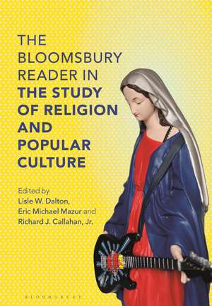 The Bloomsbury Reader in the Study of Religion and Popular Culture de Lisle W. Dalton