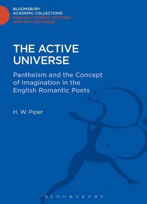 The Active Universe: Pantheism and the Concept of Imagination in the English Romantic Poets de H. W. Piper