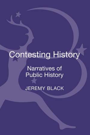 Contesting History: Narratives of Public History de Jeremy Black