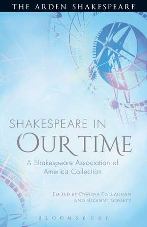 Shakespeare in Our Time: A Shakespeare Association of America Collection de Prof. Dympna Callaghan