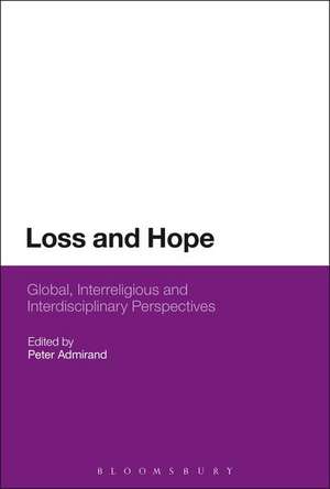 Loss and Hope: Global, Interreligious and Interdisciplinary Perspectives de Peter Admirand