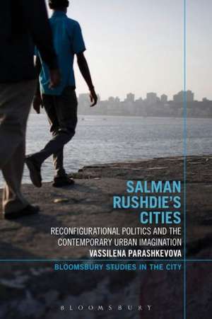 Salman Rushdie's Cities: Reconfigurational Politics and the Contemporary Urban Imagination de Vassilena Parashkevova