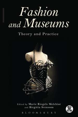 Fashion and Museums: Theory and Practice de Marie Riegels Melchior