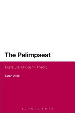 The Palimpsest: Literature, Criticism, Theory de Dr Sarah Dillon