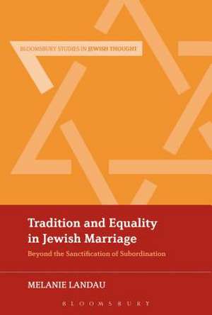 Tradition and Equality in Jewish Marriage: Beyond the Sanctification of Subordination de Dr Melanie Malka Landau