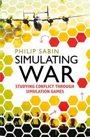 Simulating War: Studying Conflict through Simulation Games de Professor Philip Sabin