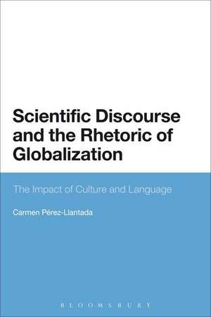 Scientific Discourse and the Rhetoric of Globalization: The Impact of Culture and Language de Professor Carmen Pérez-Llantada