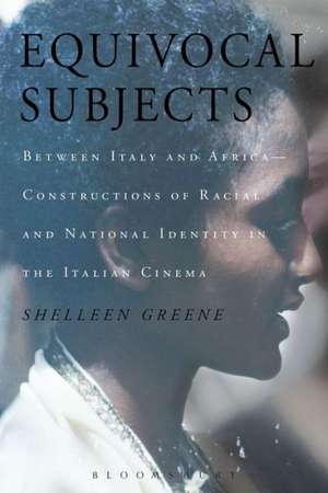 Equivocal Subjects: Between Italy and Africa -- Constructions of Racial and National Identity in the Italian Cinema de Shelleen Greene