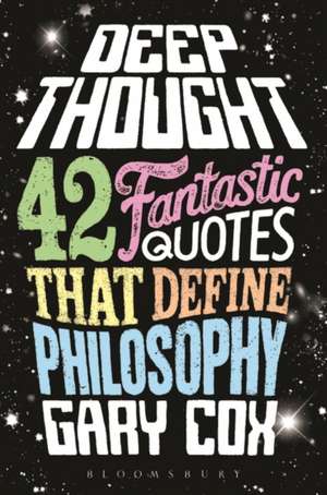 Deep Thought: 42 Fantastic Quotes That Define Philosophy de Gary Cox