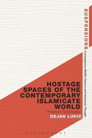 Hostage Spaces of the Contemporary Islamicate World: Phantom Territoriality de Dr Dejan Lukic