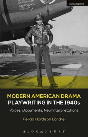 Modern American Drama: Playwriting in the 1940s: Voices, Documents, New Interpretations de Felicia Hardison Londré