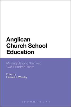 Anglican Church School Education: Moving Beyond the First Two Hundred Years de The Revd Dr Howard J. Worsley