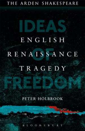 English Renaissance Tragedy: Ideas of Freedom de Dr Peter Holbrook