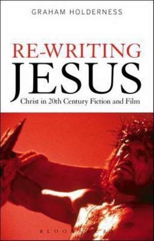 Re-Writing Jesus: Christ in 20th-Century Fiction and Film de Professor Graham Holderness