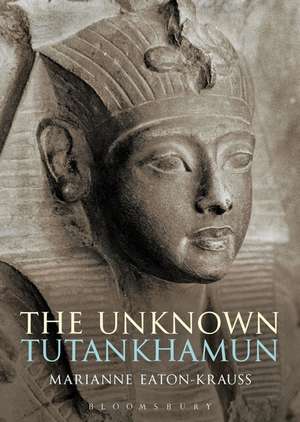 The Unknown Tutankhamun de Marianne Eaton-Krauss