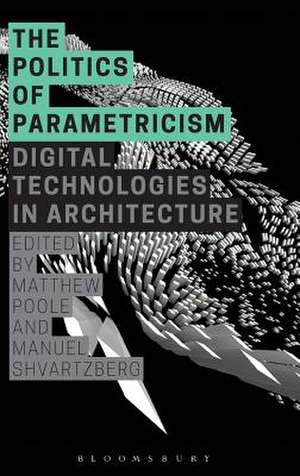 The Politics of Parametricism: Digital Technologies in Architecture de Matthew Poole