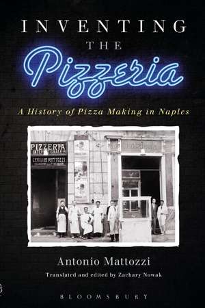 Inventing the Pizzeria: A History of Pizza Making in Naples de Antonio Mattozzi