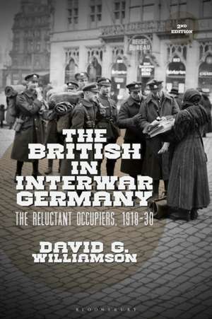 The British in Interwar Germany: The Reluctant Occupiers, 1918-30 de Dr David G. Williamson