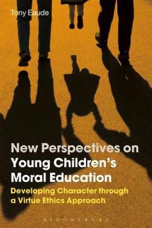 New Perspectives on Young Children's Moral Education: Developing Character through a Virtue Ethics Approach de Dr Tony Eaude