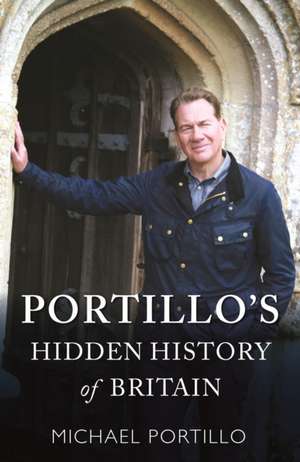 PORTILLOS HIDDEN HISTORY OF BRITAIN de MICHAEL PORTILLO