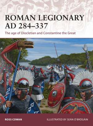 Roman Legionary AD 284-337: The age of Diocletian and Constantine the Great de Ross Cowan