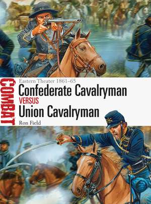 Confederate Cavalryman vs Union Cavalryman: Eastern Theater 1861–65 de Ron Field