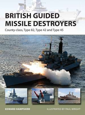 British Guided Missile Destroyers: County-class, Type 82, Type 42 and Type 45 de Dr Edward Hampshire